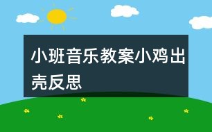 小班音乐教案小鸡出壳反思