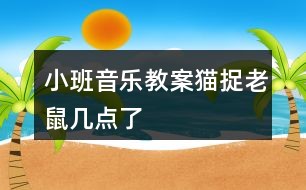 小班音乐教案猫捉老鼠几点了