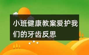 小班健康教案爱护我们的牙齿反思