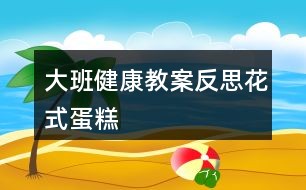 大班健康教案反思花式蛋糕