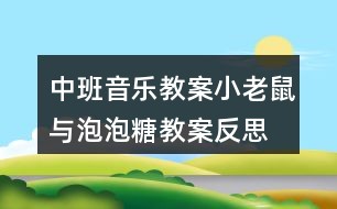 中班音乐教案小老鼠与泡泡糖教案反思