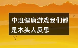 中班健康游戏我们都是木头人反思