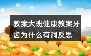 教案大班健康教案牙齿为什么有洞反思