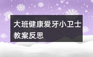 大班健康爱牙小卫士教案反思