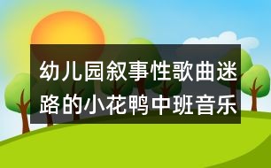 幼儿园叙事性歌曲迷路的小花鸭中班音乐教案反思