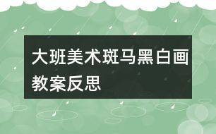 大班美术斑马黑白画教案反思