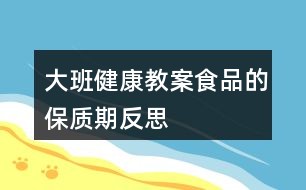 大班健康教案食品的保质期反思