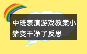 中班表演游戏教案小猪变干净了反思