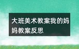 大班美术教案我的妈妈教案反思