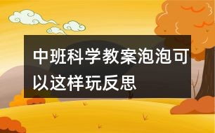 中班科学教案泡泡可以这样玩反思