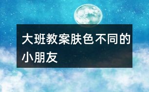 大班教案肤色不同的小朋友